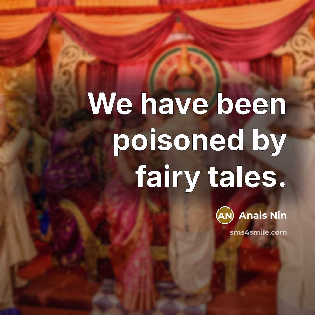 “We have been poisoned by fairy tales.…” quote by Anais Nin