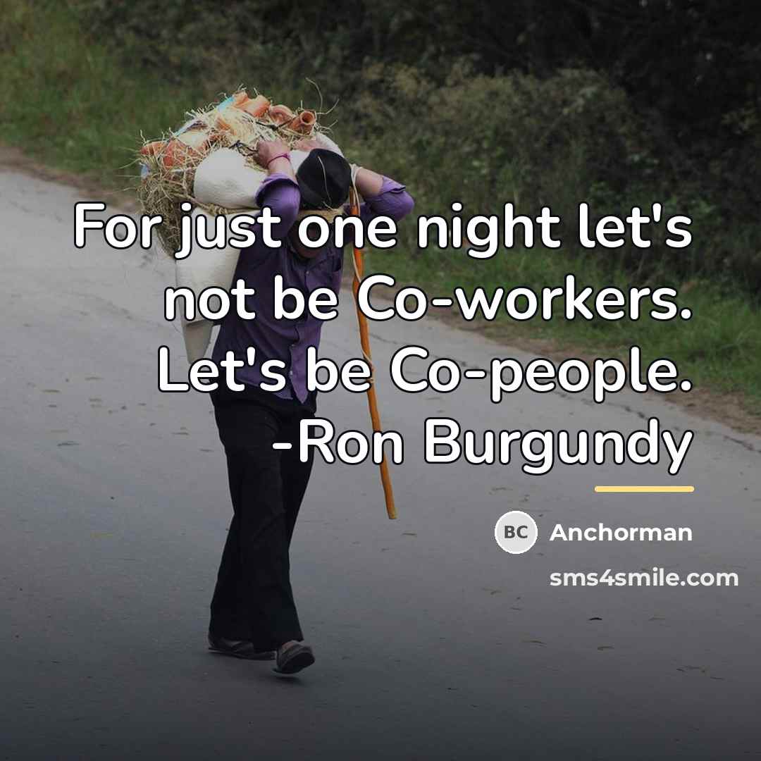 “For just one night let's not be Co-workers. Let's be…” quote by Anchorman
