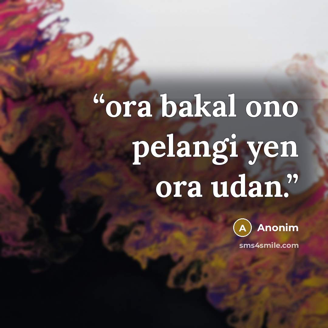 “ora bakal ono pelangi yen ora udan.” quote by Anònim