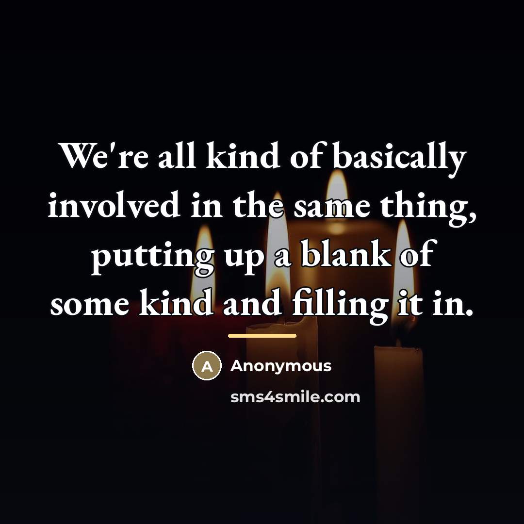 “We're all kind of basically involved in the same thing,…” quote by Anonymous