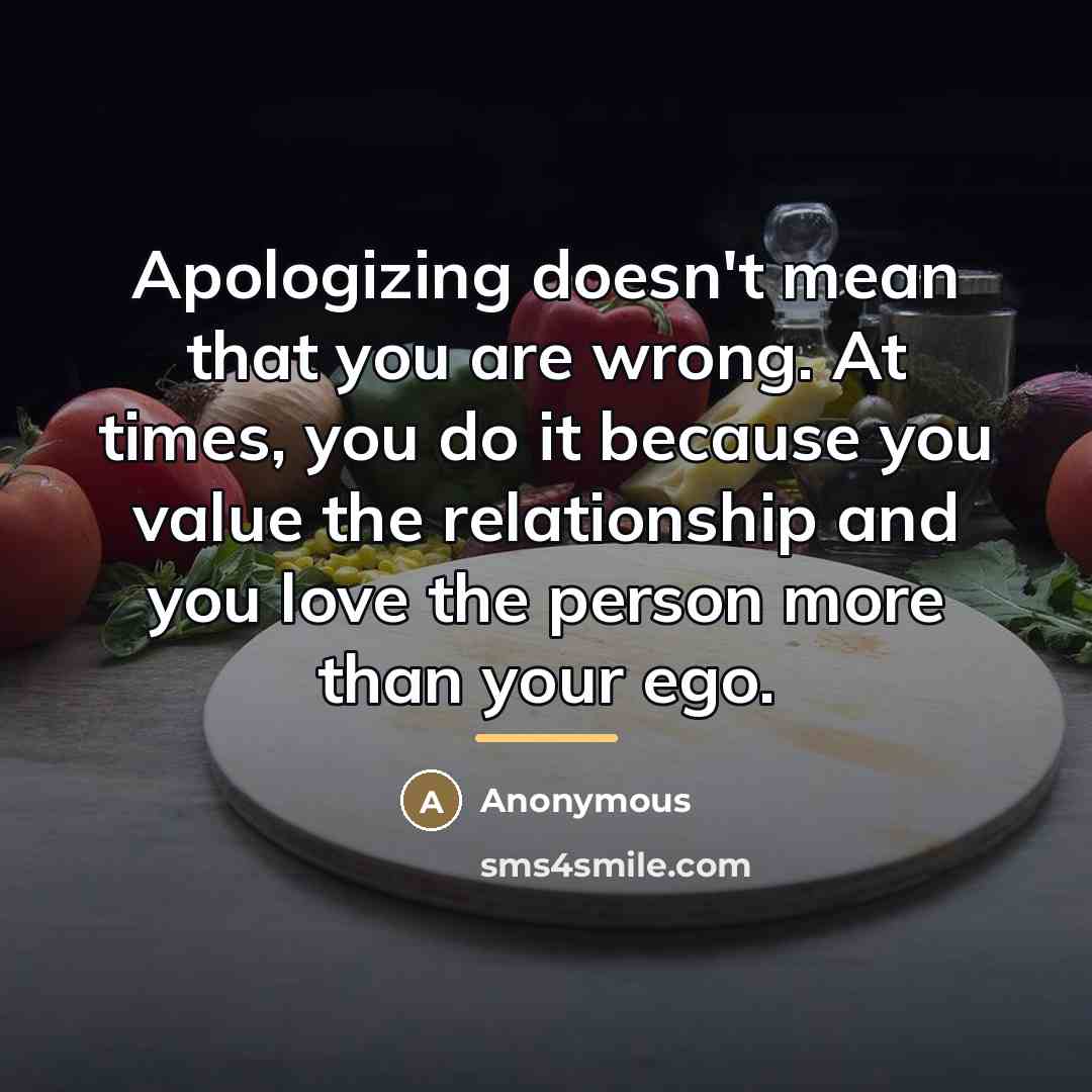 “Apologizing doesn't mean that you are wrong. At times, you…” quote by Anonymous