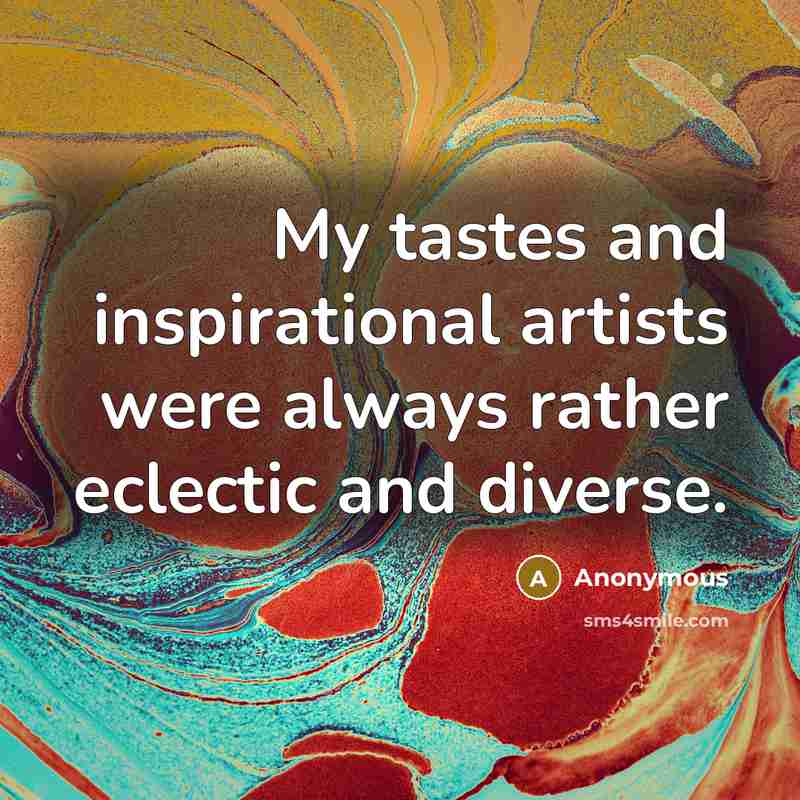 “My tastes and inspirational artists were always rather eclectic and…” quote by Anonymous