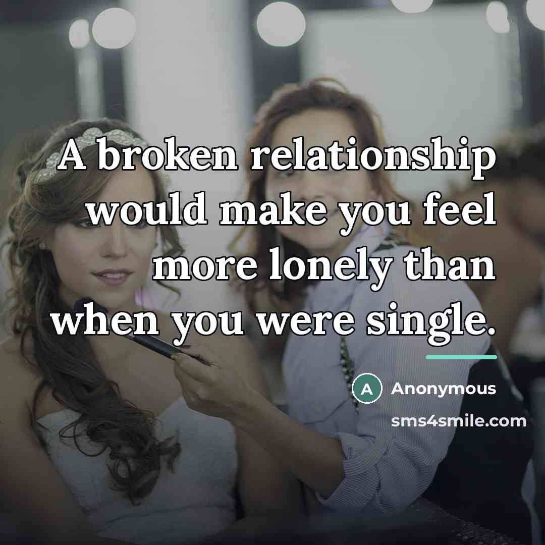 “A broken relationship would make you feel more lonely than…” quote by Anonymous