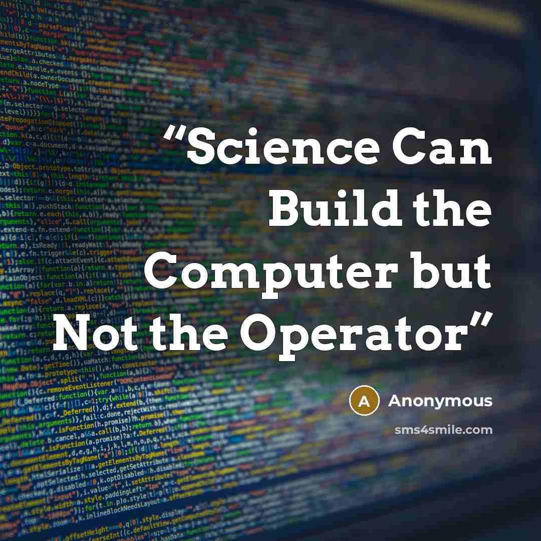 “Science Can Build the Computer but Not the Operator” quote by Anonymous