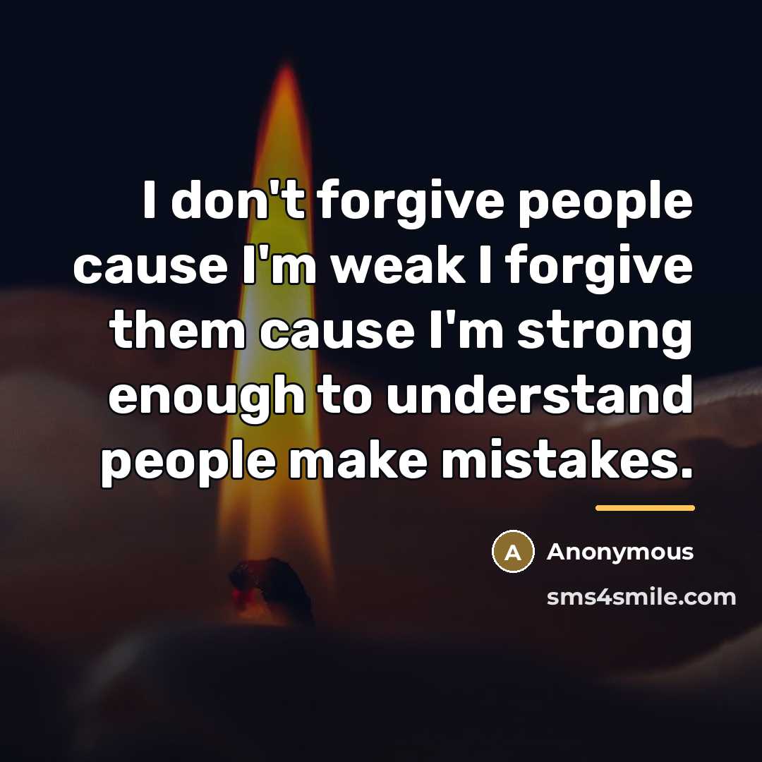 “I don't forgive people cause I'm weak I forgive them…” quote by Anonymous