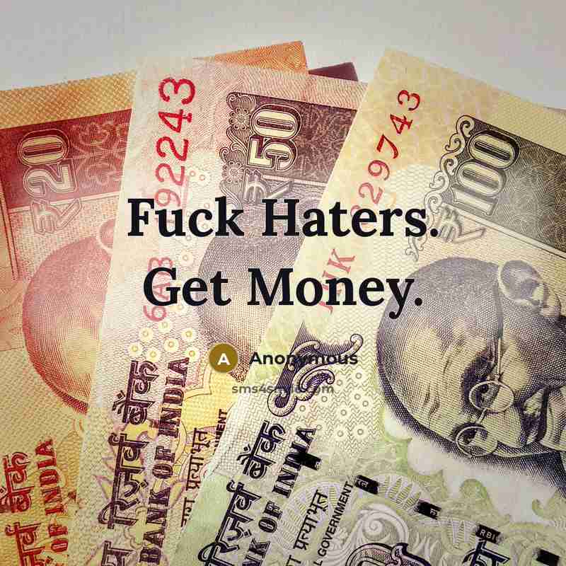 “Fuck Haters. Get Money.” quote by Anonymous