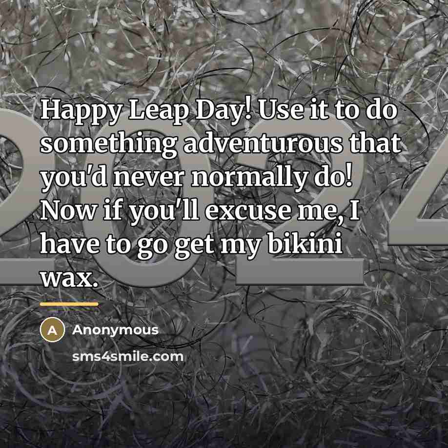 “Happy Leap Day! Use it to do something adventurous that…” quote by Anonymous