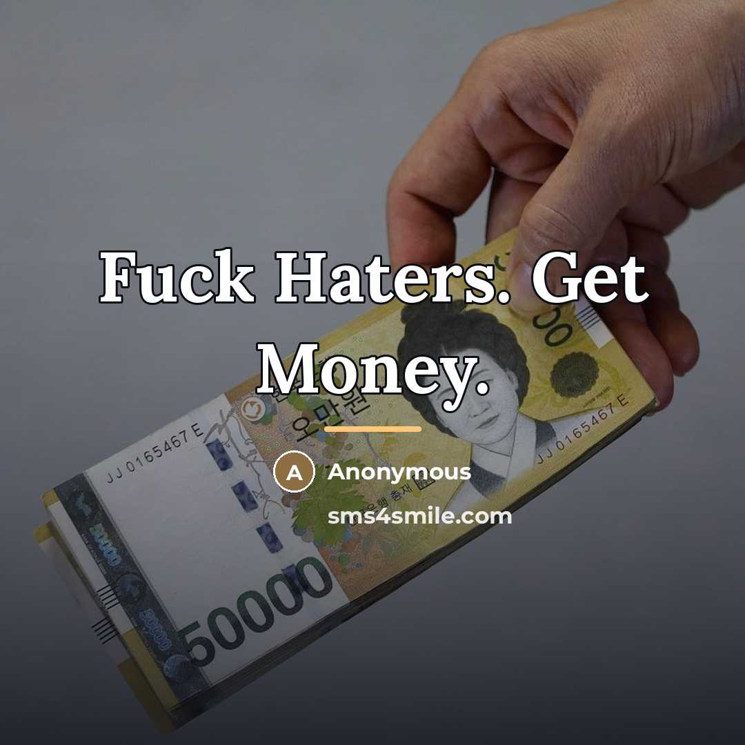 “Fuck Haters. Get Money.…” quote by Anonymous