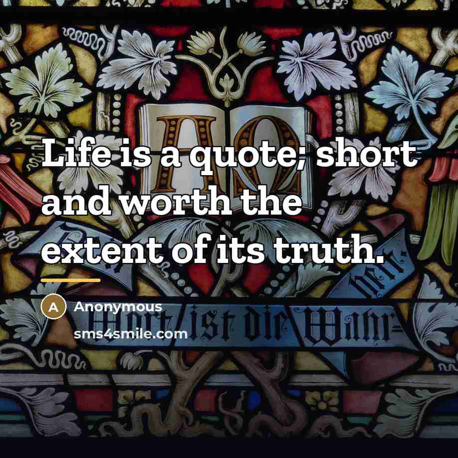 “Life is a quote; short and worth the extent of…” quote by Anonymous