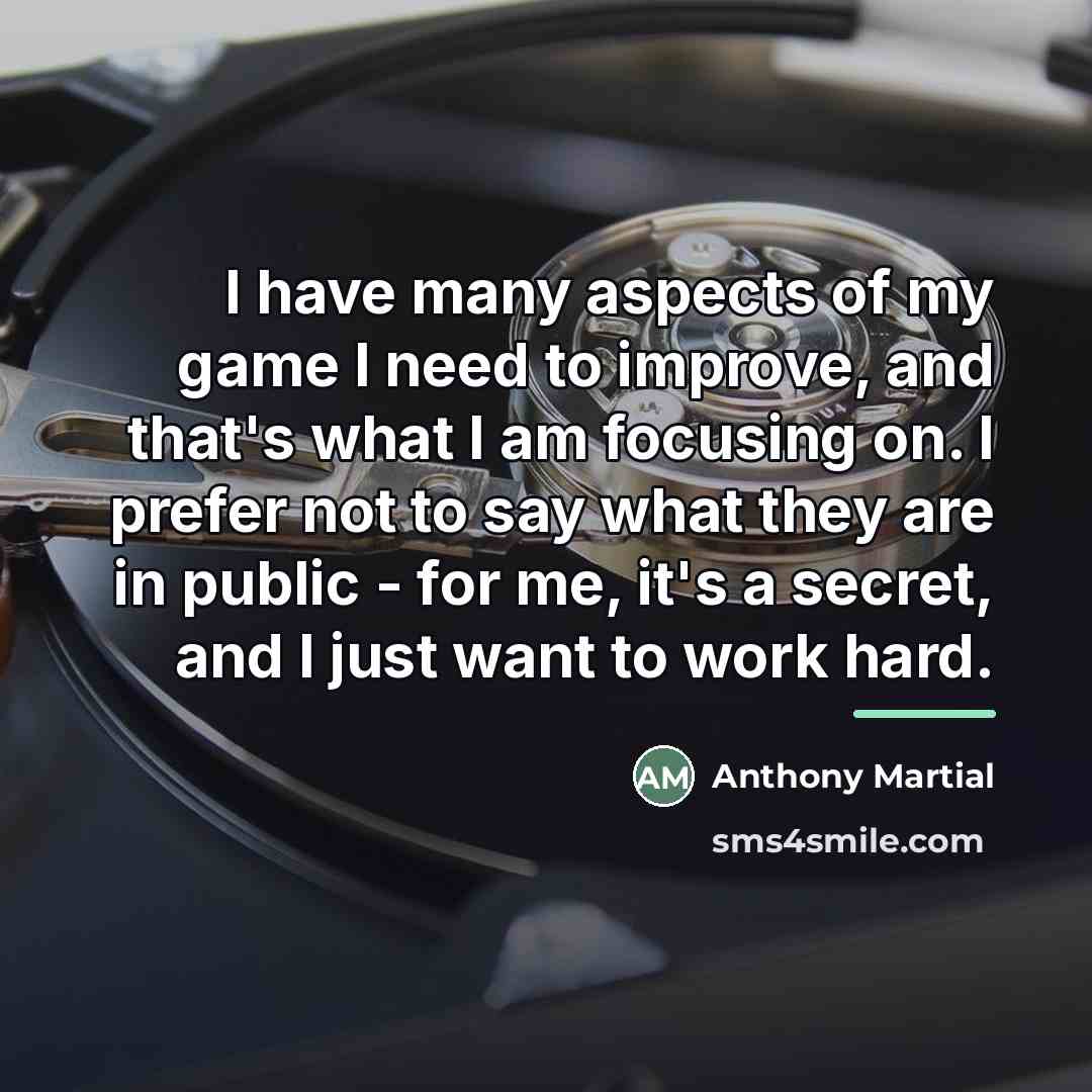 “I have many aspects of my game I need to…” quote by Anthony Martial