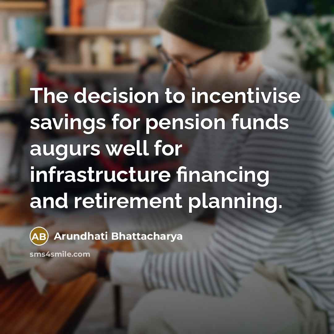 “The decision to incentivise savings for pension funds augurs well…” quote by Arundhati Bhattacharya