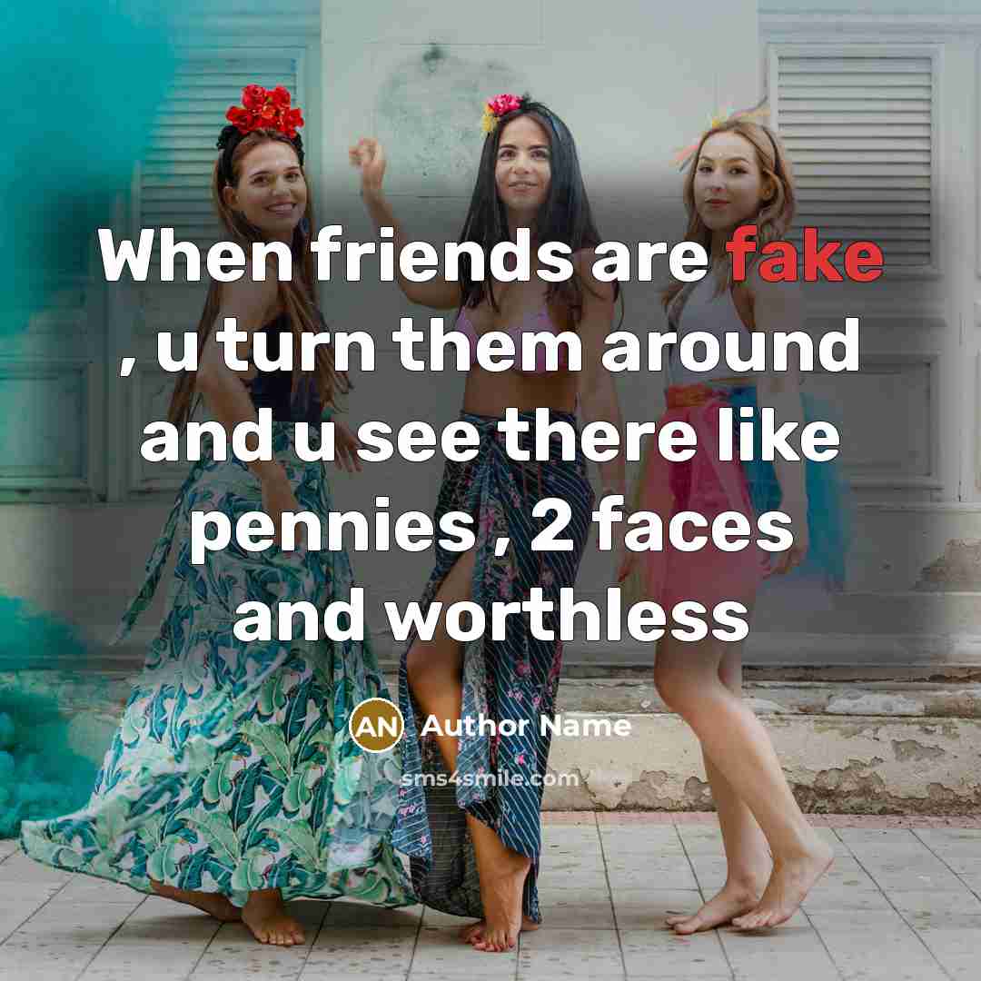 “When friends are fake , u turn them around and…” quote by Author Name