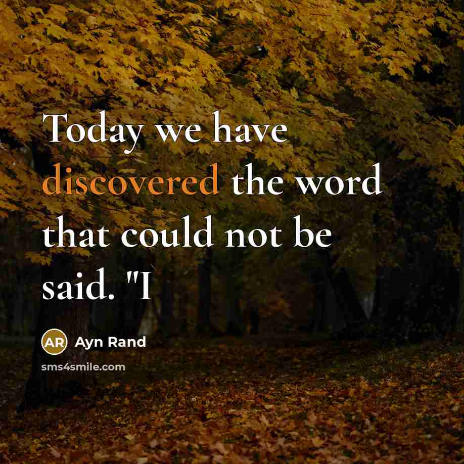 “Today we have discovered the word that could not be said. "I” quote by Ayn Rand