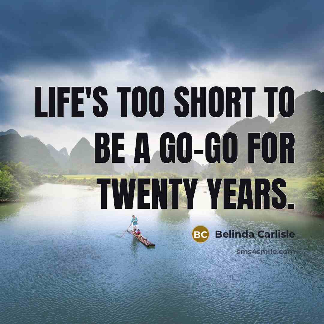 “Life's too short to be a Go-Go for twenty years.…” quote by Belinda Carlisle