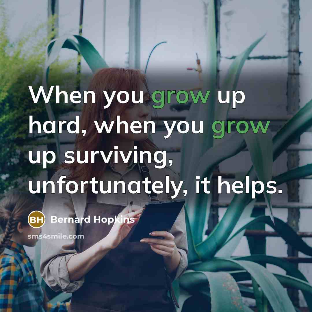 “When you grow up hard, when you grow up surviving,…” quote by Bernard Hopkins