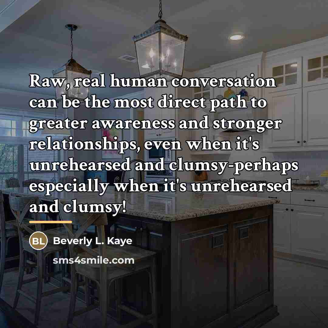“Raw, real human conversation can be the most direct path…” quote by Beverly L. Kaye