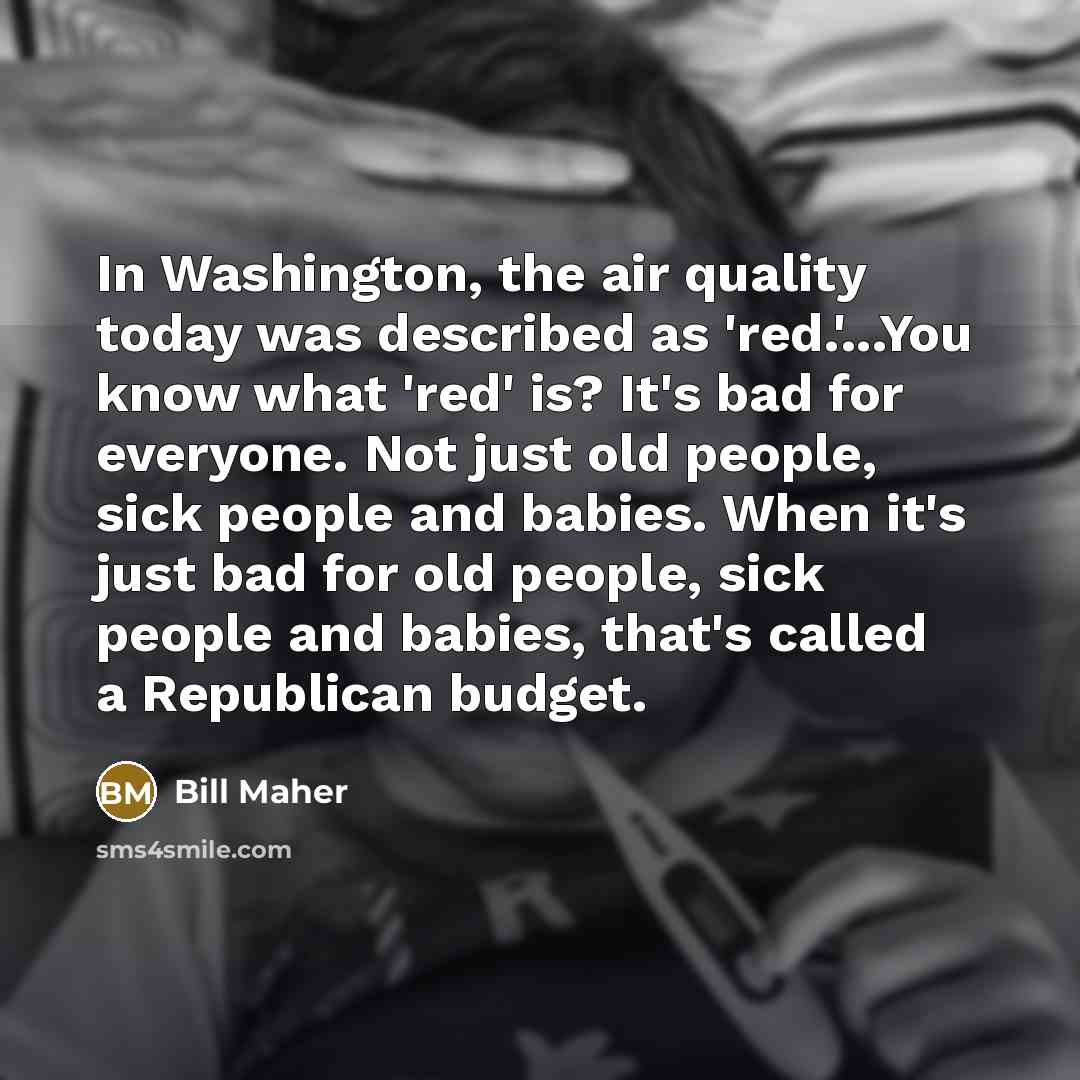 “In Washington, the air quality today was described as 'red.'...You…” quote by Bill Maher