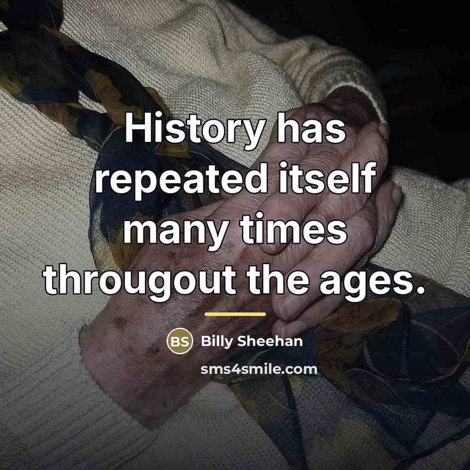 “History has repeated itself many times througout the ages.…” quote by Billy Sheehan