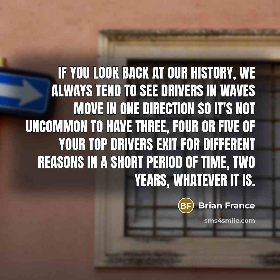 “If you look back at our history, we always tend…” quote by Brian France