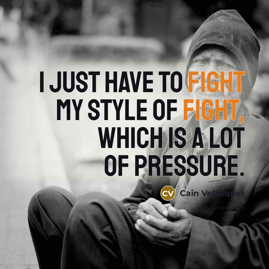 “I just have to fight my style of fight, which…” quote by Cain Velasquez