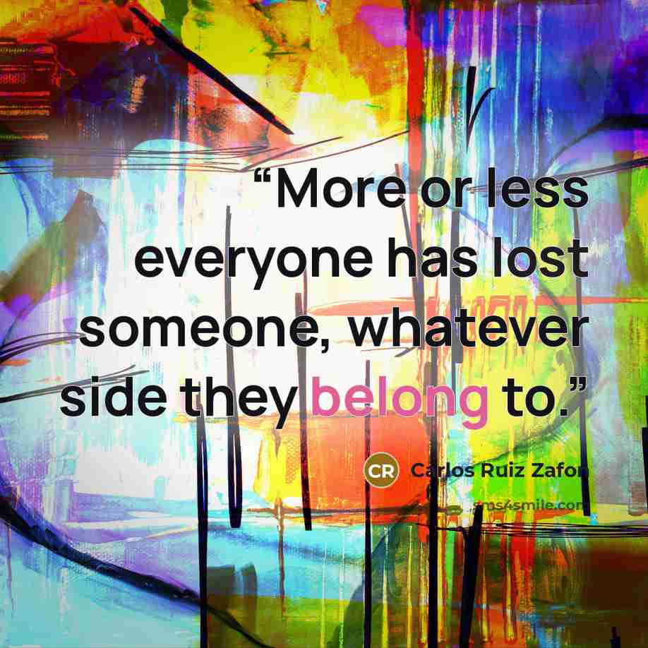 “More or less everyone has lost someone, whatever side they belong to.” quote by Carlos Ruiz Zafón