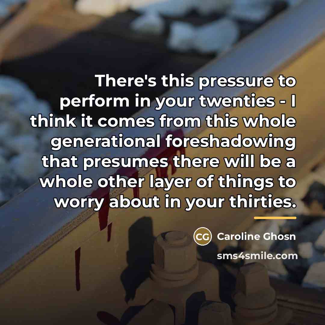 “There's this pressure to perform in your twenties - I…” quote by Caroline Ghosn