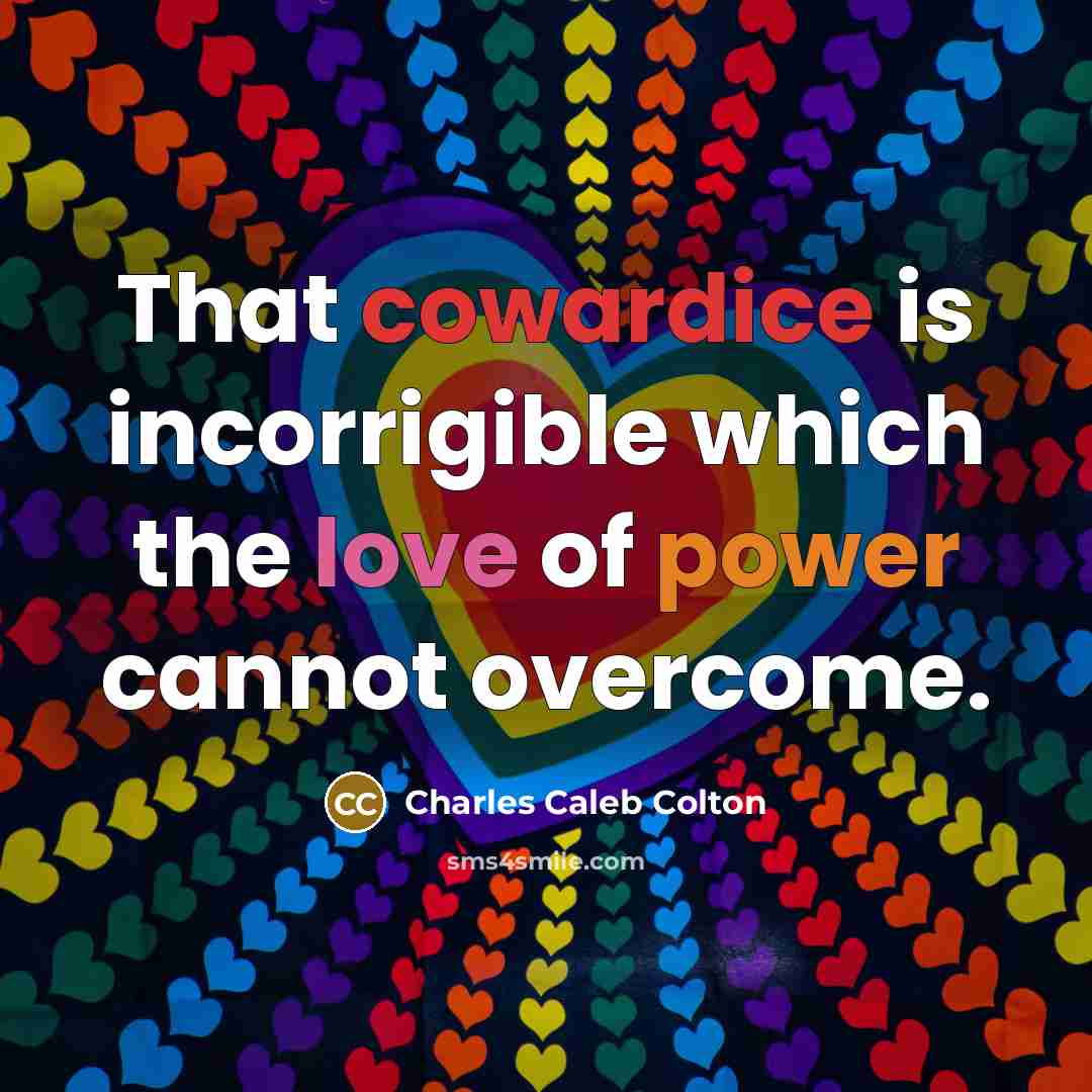 “That cowardice is incorrigible which the love of power cannot overcome.” quote by Charles Caleb Colton