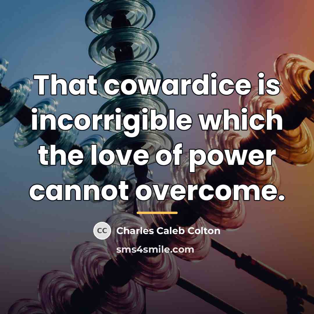 “That cowardice is incorrigible which the love of power cannot…” quote by Charles Caleb Colton