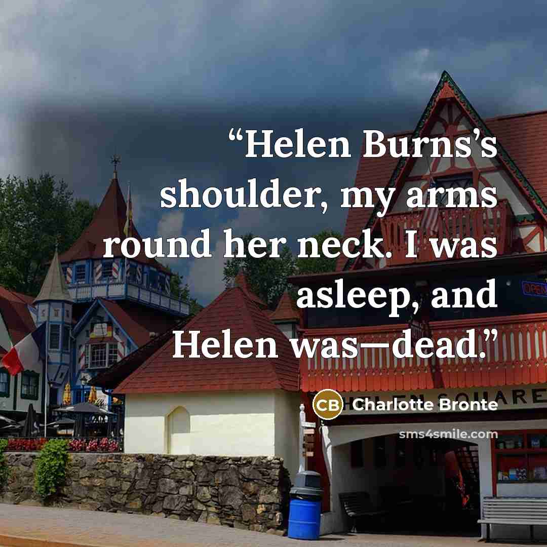“Helen Burns’s shoulder, my arms round her neck. I was asleep, and Helen was—dead.” quote by Charlotte Brontë