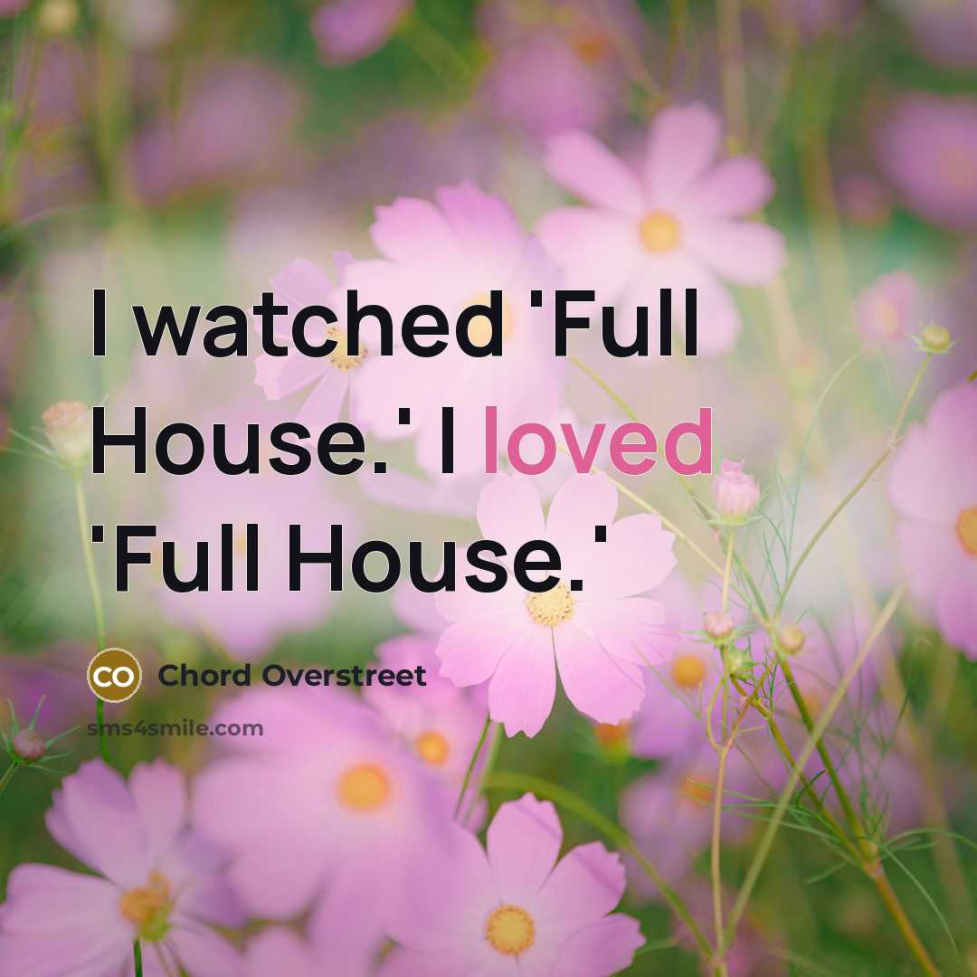 “I watched 'Full House.' I loved 'Full House.'…” quote by Chord Overstreet