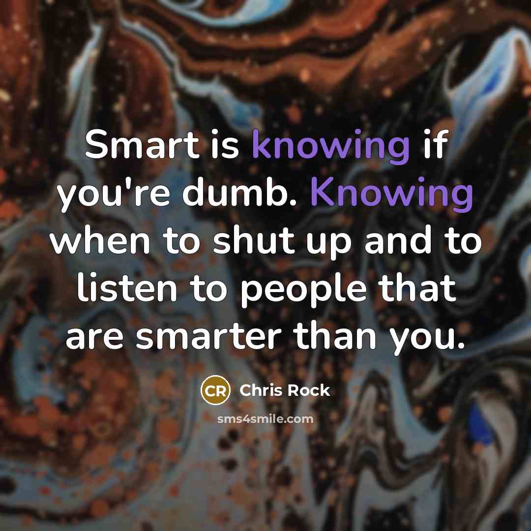 “Smart is knowing if you're dumb. Knowing when to shut…” quote by Chris Rock