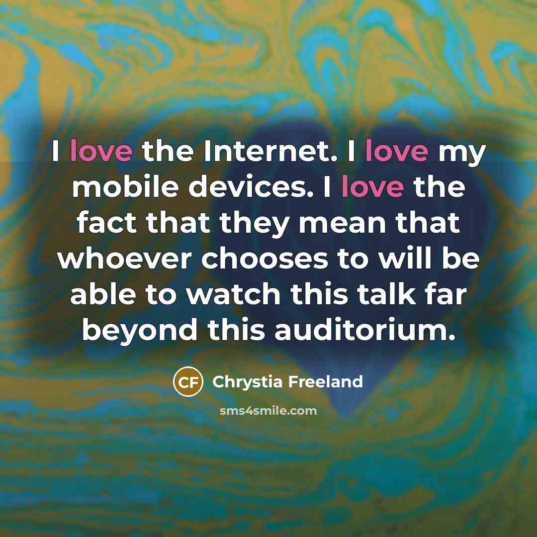 “I love the Internet. I love my mobile devices. I…” quote by Chrystia Freeland