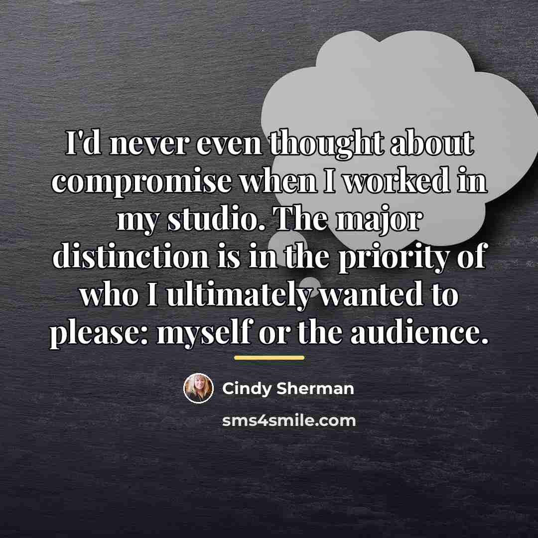 “I'd never even thought about compromise when I worked in…” quote by Cindy Sherman
