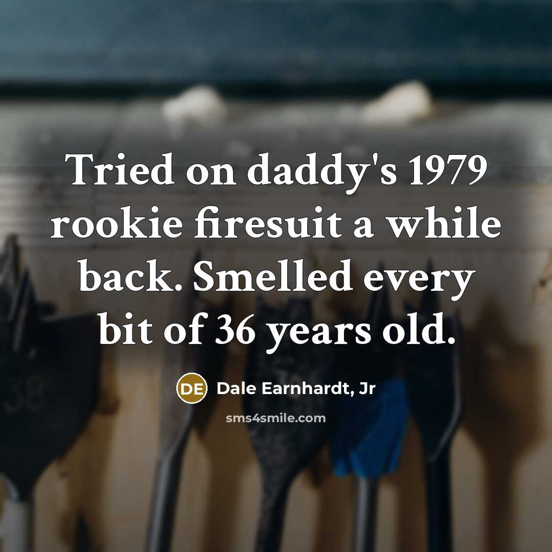 “Tried on daddy's 1979 rookie firesuit a while back. Smelled…” quote by Dale Earnhardt, Jr