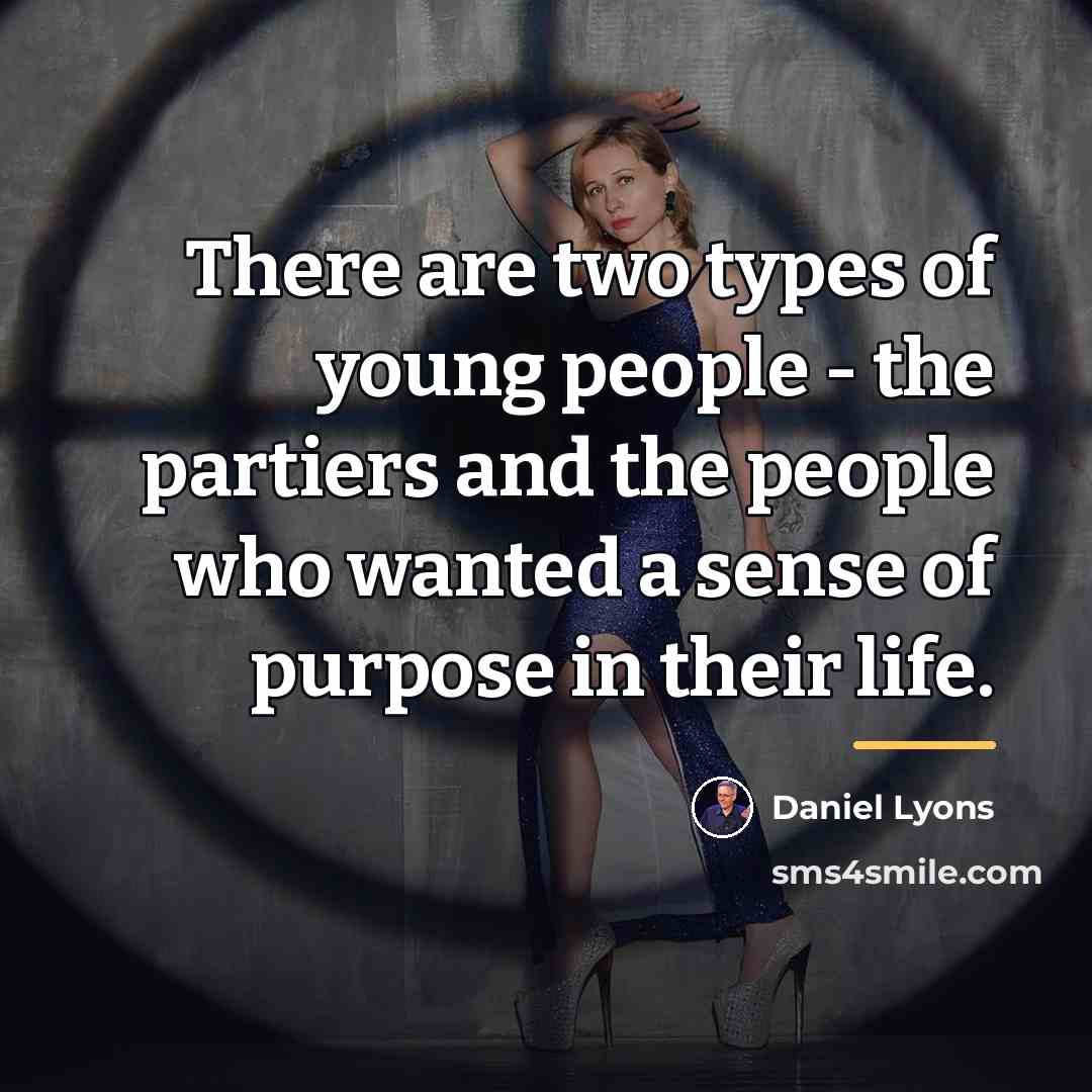 “There are two types of young people - the partiers…” quote by Daniel Lyons