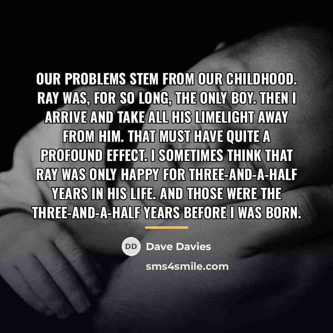 “Our problems stem from our childhood. Ray was, for so…” quote by Dave Davies