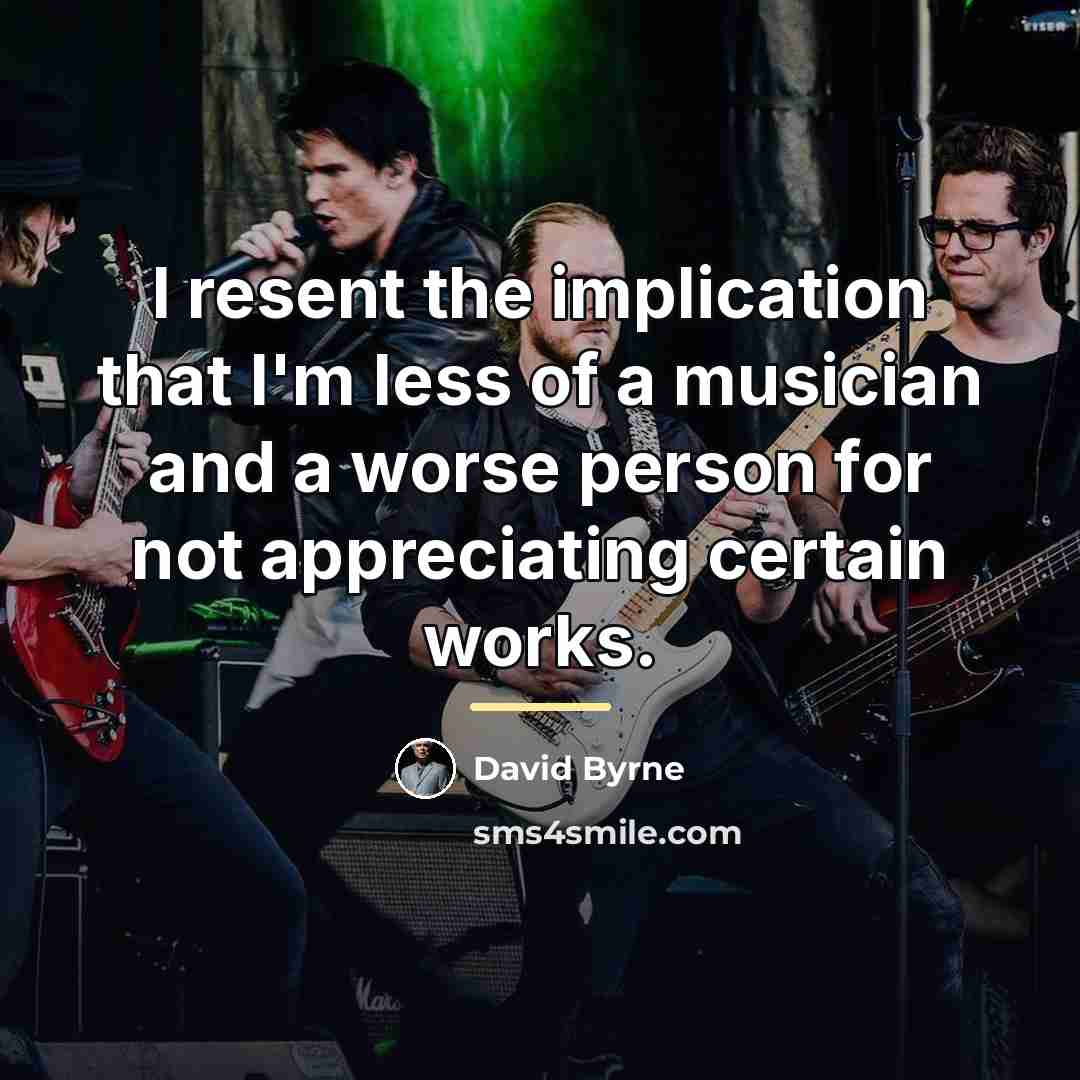“I resent the implication that I'm less of a musician…” quote by David Byrne