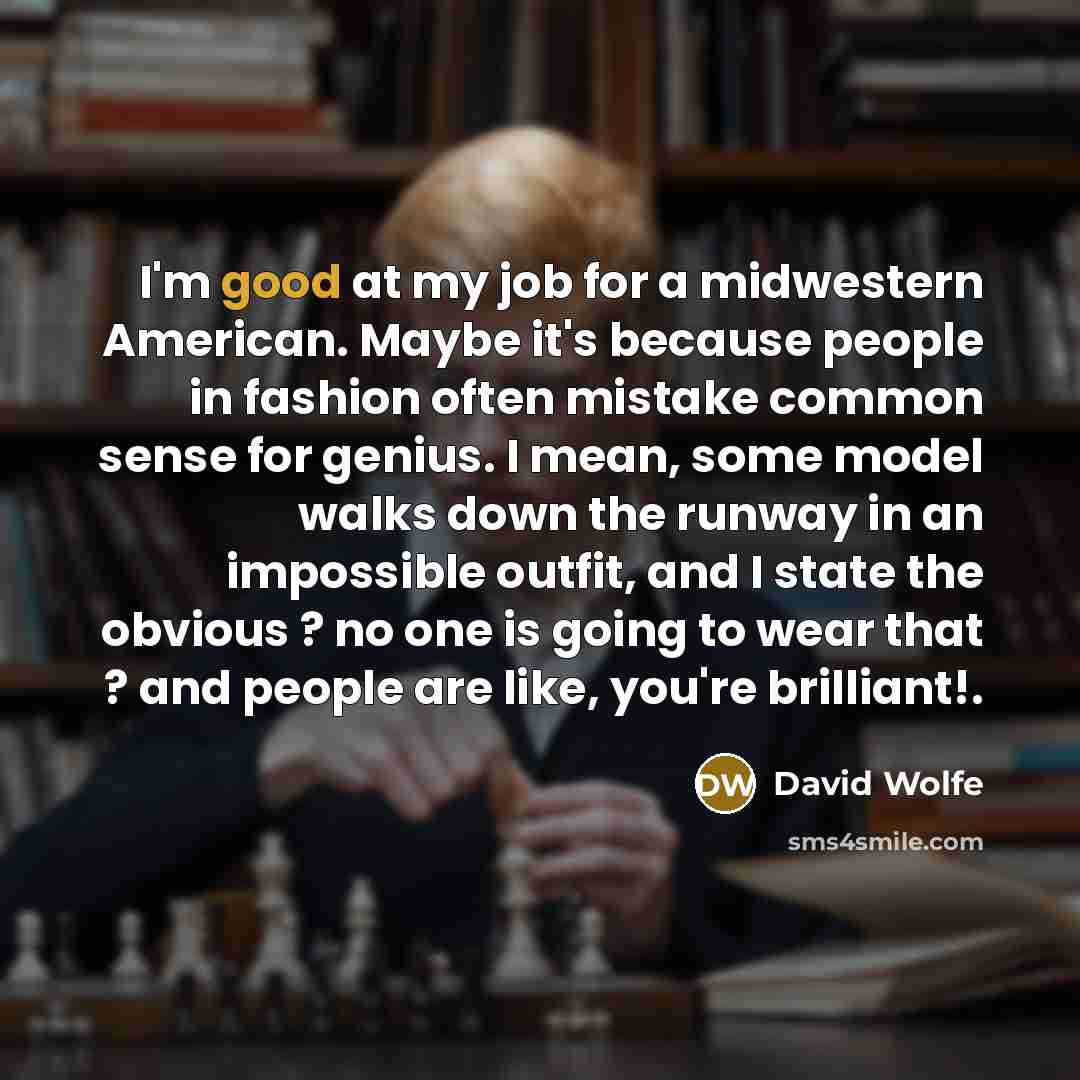 “I'm good at my job for a midwestern American. Maybe…” quote by David Wolfe