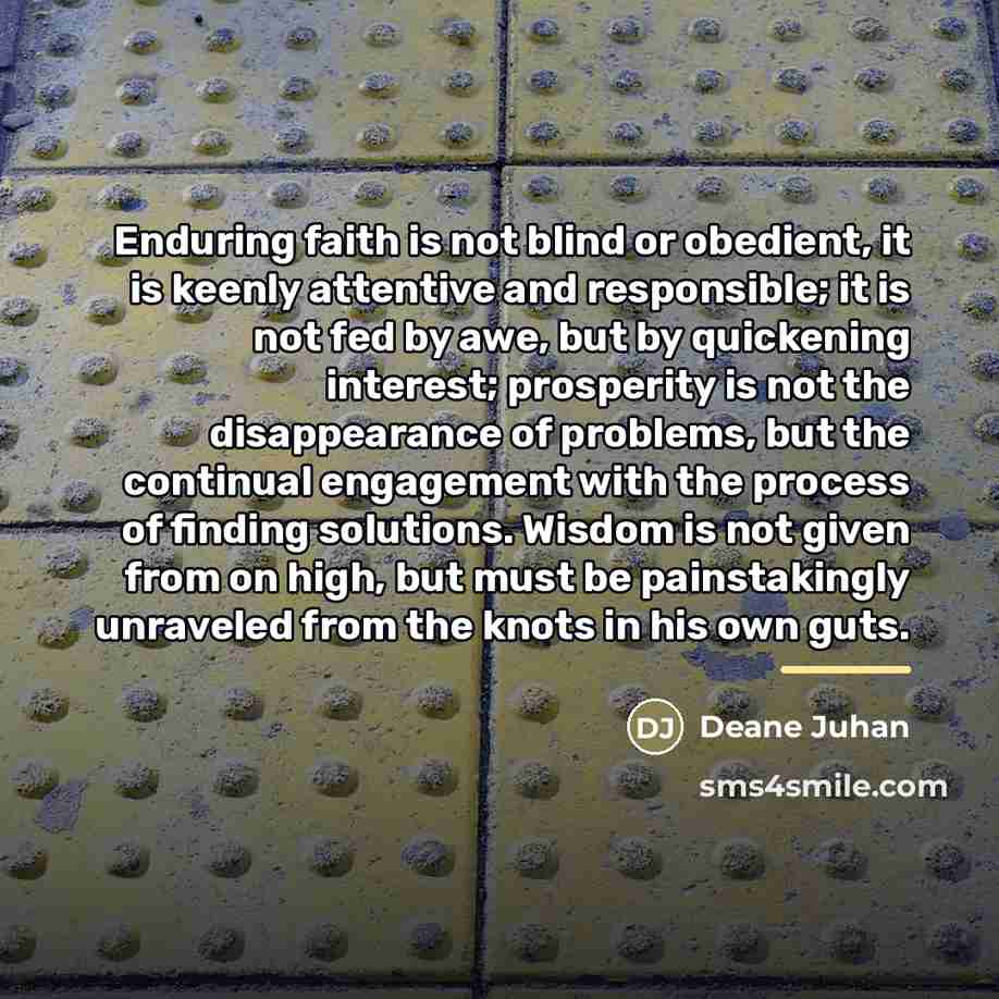 “Enduring faith is not blind or obedient, it is keenly…” quote by Deane Juhan
