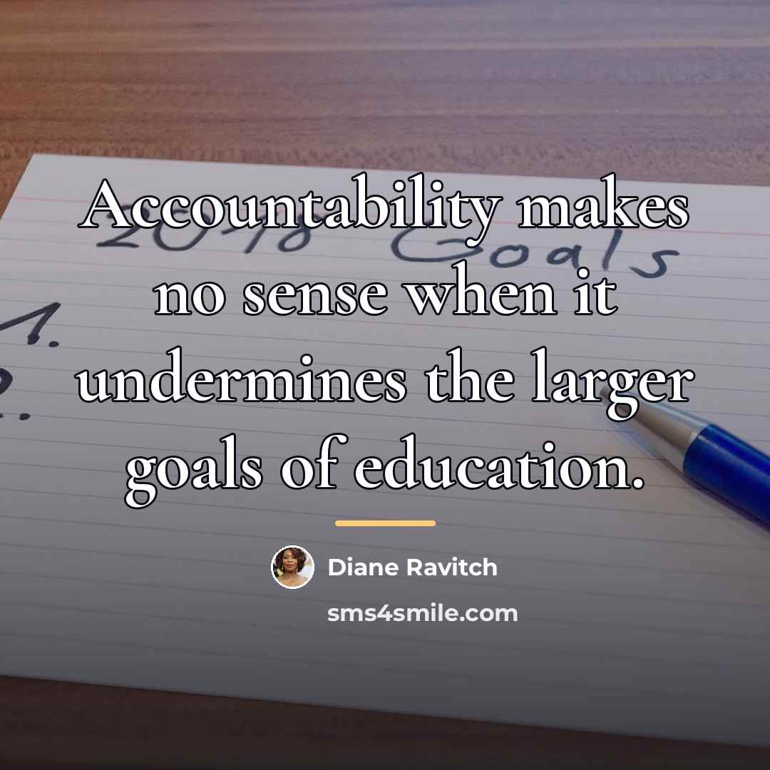 “Accountability makes no sense when it undermines the larger goals…” quote by Diane Ravitch