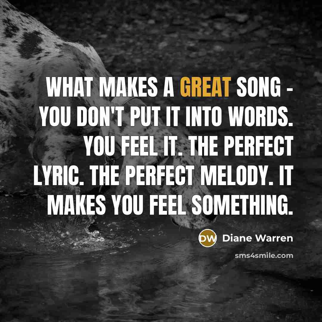 “What makes a great song - you don't put it…” quote by Diane Warren