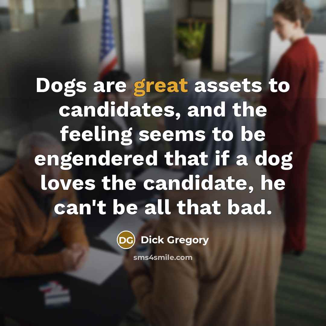 “Dogs are great assets to candidates, and the feeling seems…” quote by Dick Gregory