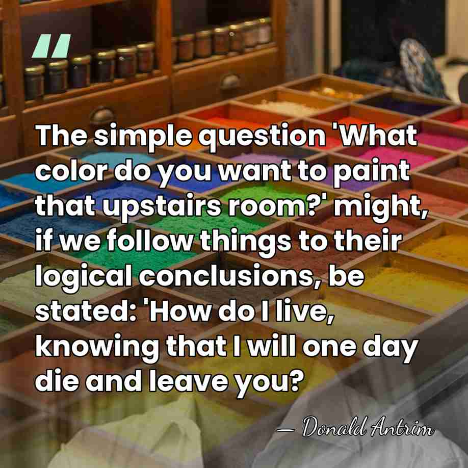 The simple question 'What color do you want to paint that upstairs&hellip; - Donald Antrim
