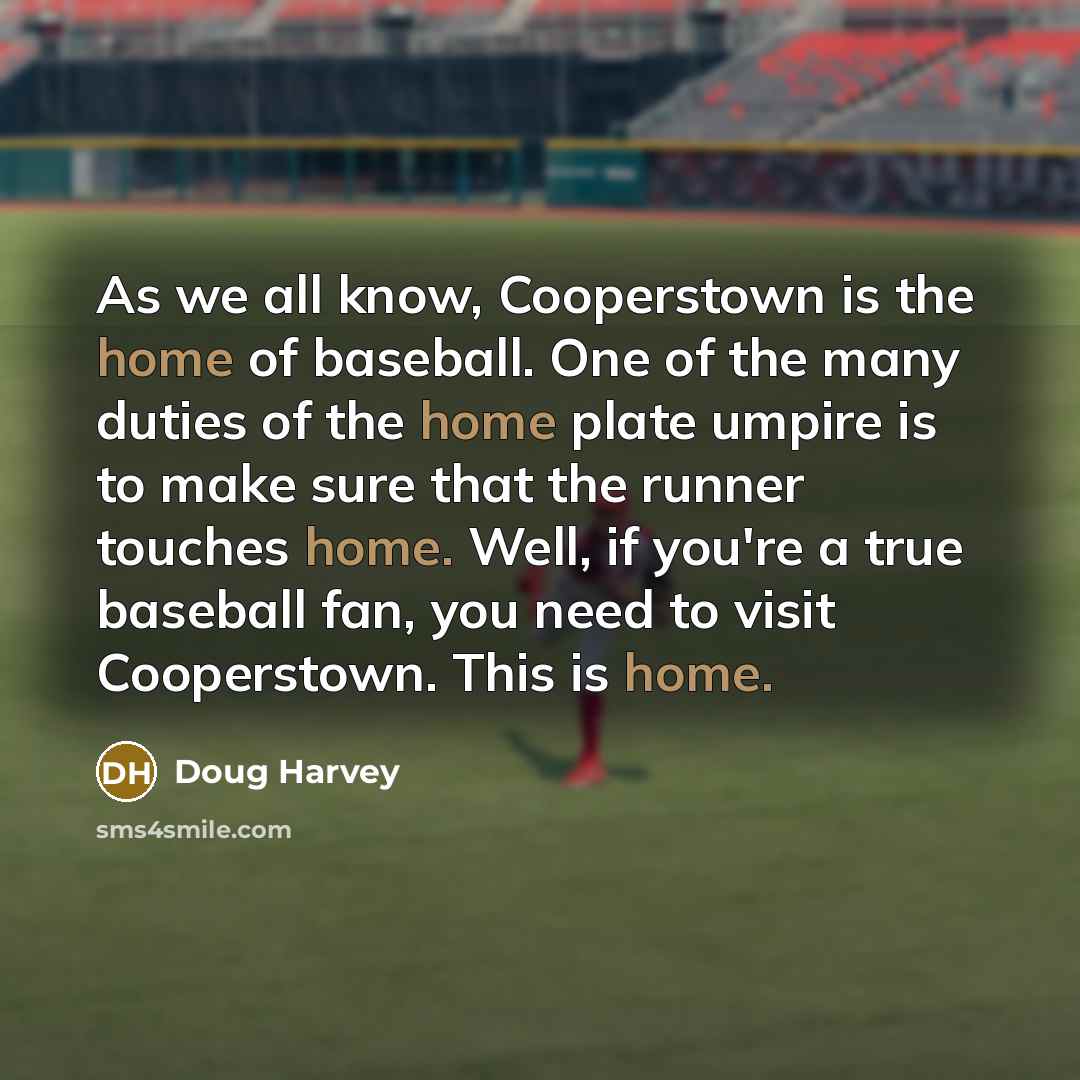 “As we all know, Cooperstown is the home of baseball.…” quote by Doug Harvey