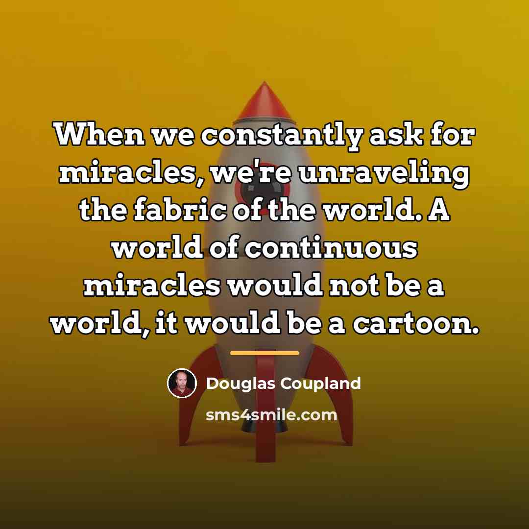 “When we constantly ask for miracles, we're unraveling the fabric…” quote by Douglas Coupland