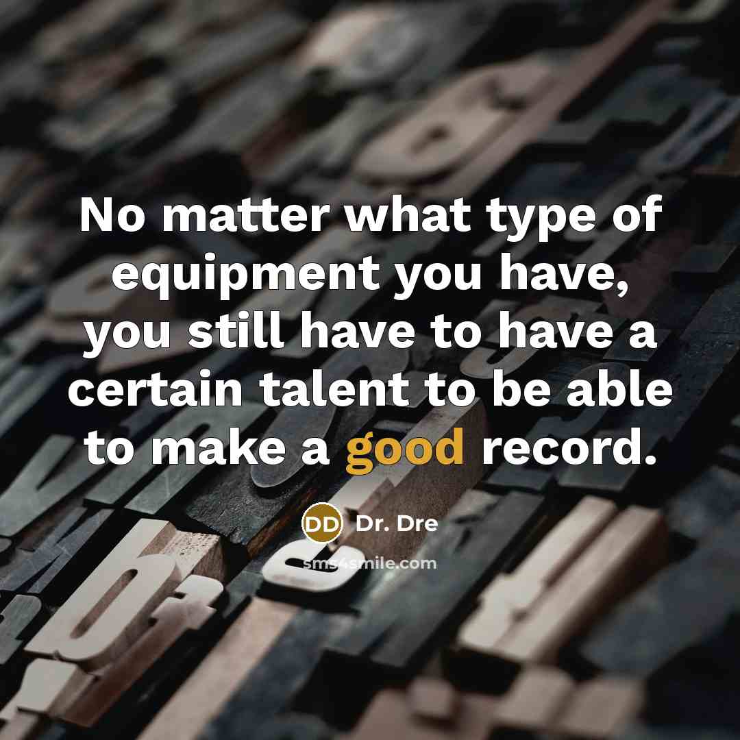 “No matter what type of equipment you have, you still…” quote by Dr. Dre