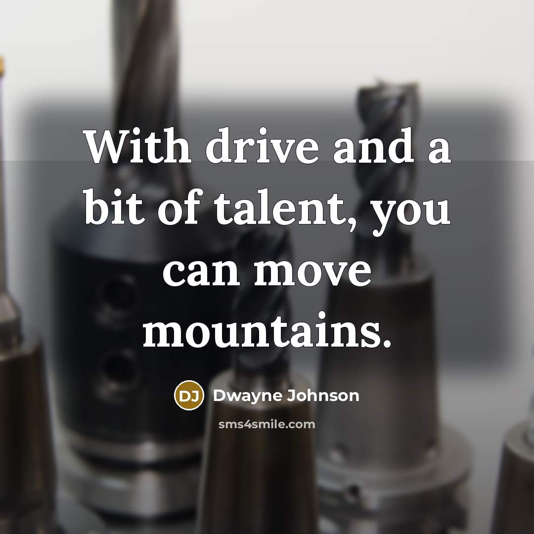 “With drive and a bit of talent, you can move…” quote by Dwayne Johnson