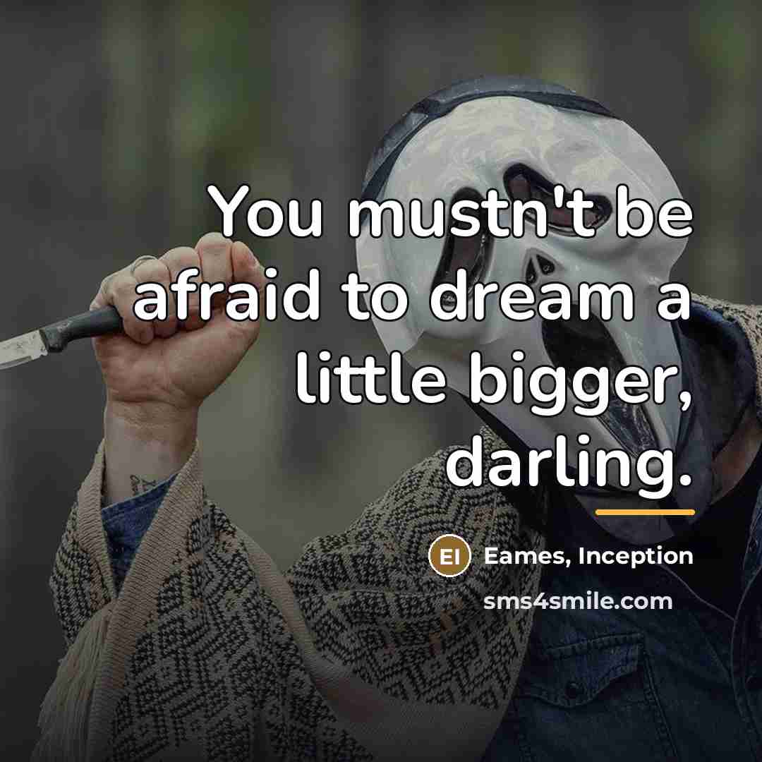 “You mustn't be afraid to dream a little bigger, darling.…” quote by Inception Eames