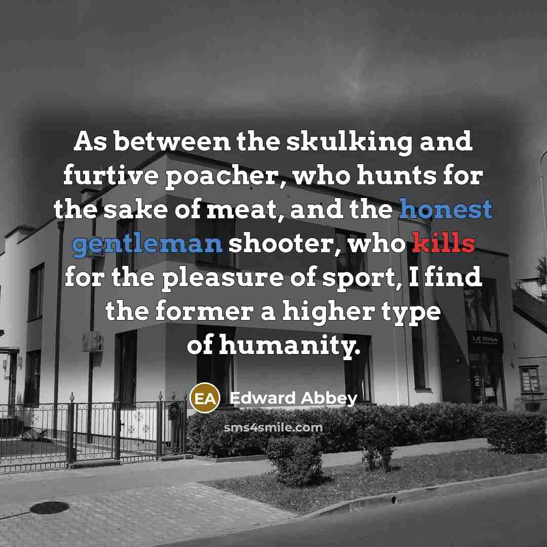 “As between the skulking and furtive poacher, who hunts for…” quote by Edward Abbey