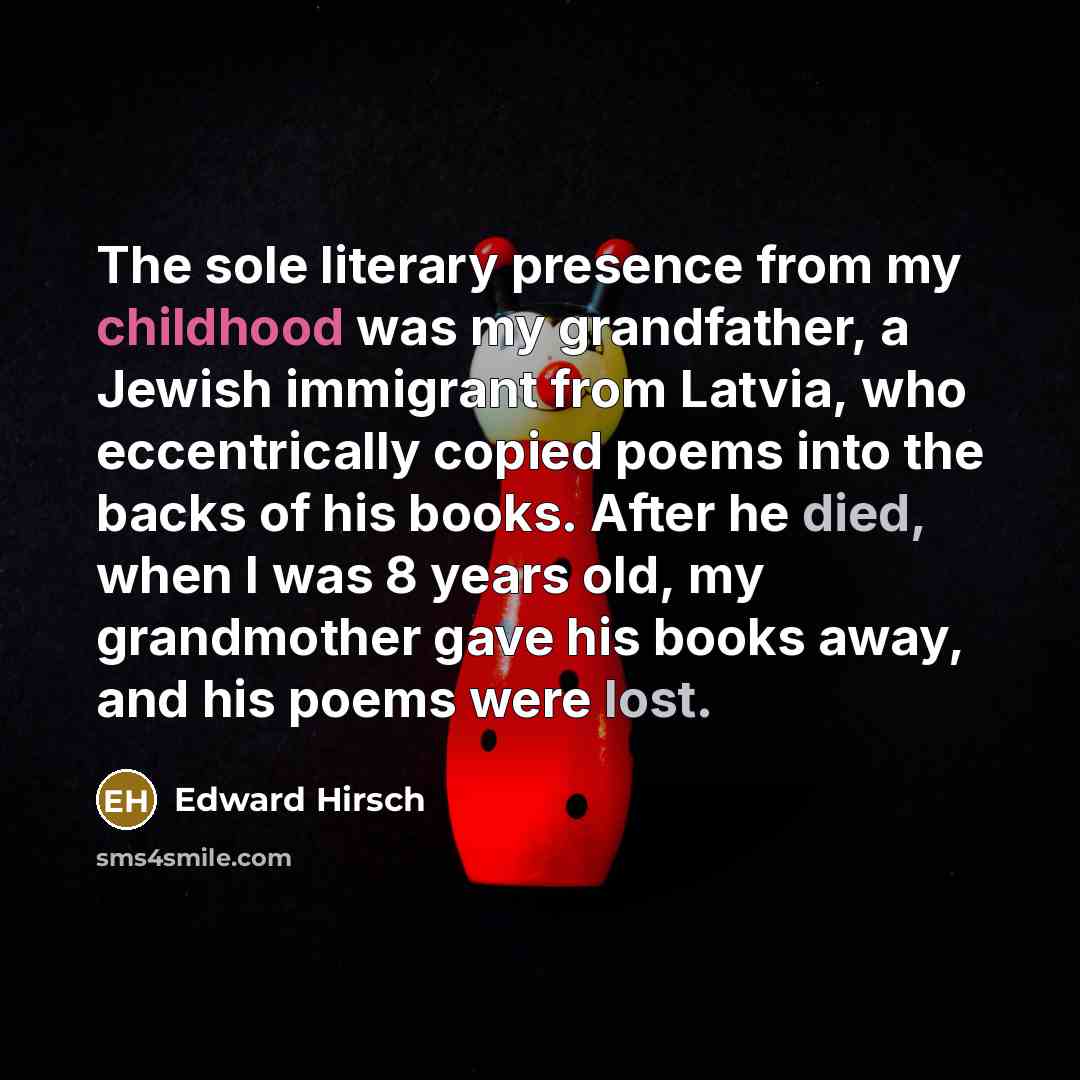 “The sole literary presence from my childhood was my grandfather,…” quote by Edward Hirsch